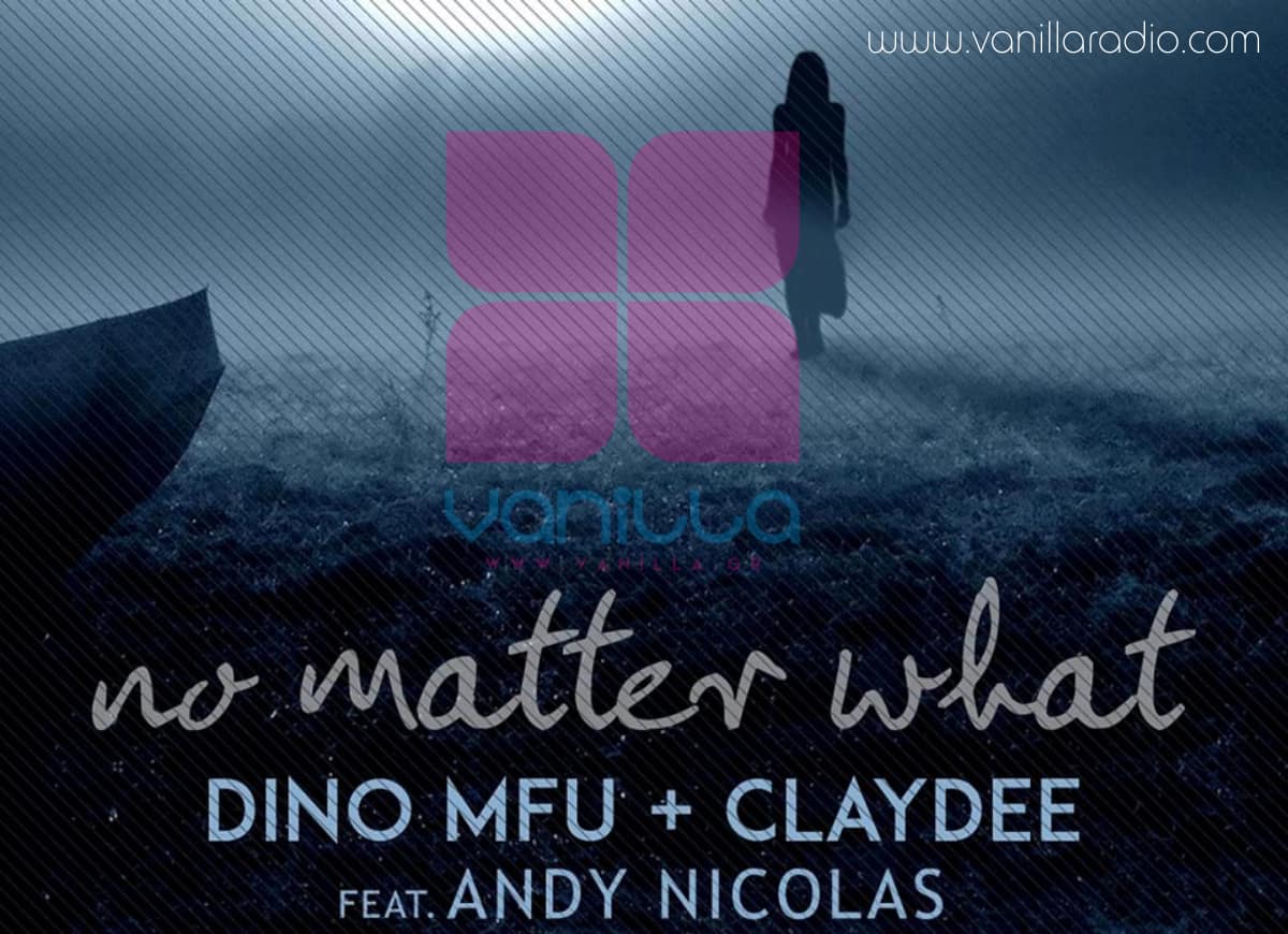 No-Matter-What-dino-mfu-claydee-vanilla-radio1 VANILLA RADIO - MUSIC FOR BUSINESS - ΜΟΥΣΙΚΗ ΓΙΑ ΚΑΦΕ ΜΠΑΡ BAR - RESTAURANT - GYM - ALL BUSINESS - HOTELS - LOBBY - WINE BAR